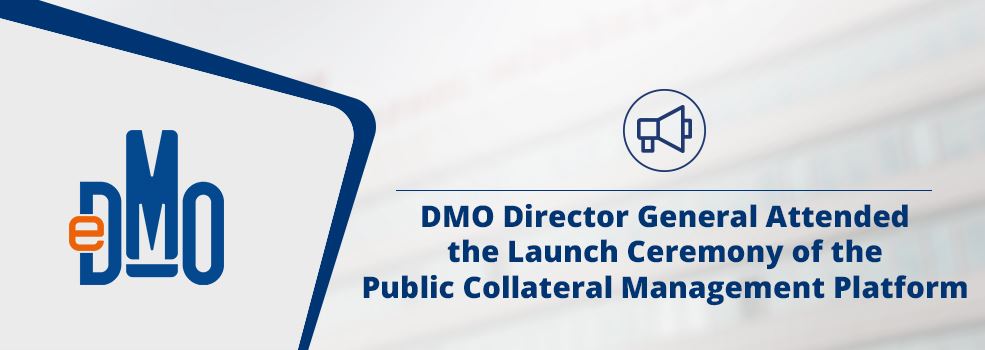 DMO Director General Attended the Launch Ceremony of the Public Collateral Management Platform
